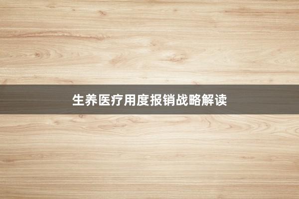生养医疗用度报销战略解读
